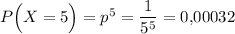 P\Big(X=5\Big)=p^5=\dfrac{1}{5^5}=0{,}00032