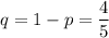 q=1-p=\dfrac{4}{5}