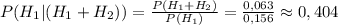 P(H_1|(H_1+H_2))=\frac{P(H_1+H_2)}{P(H_1)}=\frac{0,063}{0,156}\approx0,404