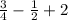 \frac{3}{4} -\frac{1}{2} +2