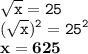 \displaystyle \tt \sqrt{x}=25\\ \displaystyle \tt (\sqrt{x})^2=25^2\\ \displaystyle \tt \bold{x=625}