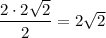 \dfrac{2\cdot 2\sqrt2}{2} =2\sqrt2