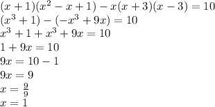 (x + 1)(x {}^{2} - x + 1) - x(x + 3)(x - 3) = 10 \\ (x {}^{ 3} + 1) - ( - x {}^{3} + 9x) = 10 \\ x {}^{3} + 1 + x {}^{3} + 9x = 10 \\ 1 + 9x = 10 \\ 9x = 10 - 1 \\ 9x = 9 \\ x = \frac{9}{9} \\ x = 1