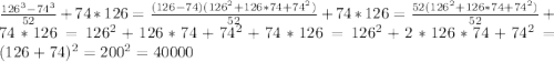 \frac{126^3 - 74^3}{52} + 74 * 126 = \frac{(126-74)(126^2 + 126*74 + 74^2)}{52} + 74 * 126 = \frac{52(126^2 + 126*74 + 74^2)}{52} + 74 * 126 = 126^2 + 126*74 + 74^2 + 74 * 126 = 126^2 + 2 * 126 * 74 + 74^2 = (126 + 74)^2 = 200^2 = 40000