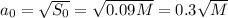 a_0=\sqrt{S_0} =\sqrt{0.09M}=0.3\sqrt{M}