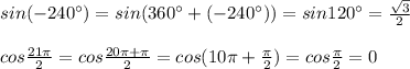 sin(-240^\circ )=sin(360^\circ+(-240^\circ))=sin120^\circ =\frac{\sqrt3}{2}\\\\cos\frac{21\pi }{2}=cos\frac{20\pi +\pi }{2}=cos(10\pi +\frac{\pi}{2})=cos\frac{\pi}{2}=0