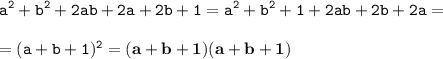 \displaystyle \tt a^2+b^2+2ab+2a+2b+1=a^2+b^2+1+2ab+2b+2a=\\\\ \displaystyle \tt =(a+b+1)^2=\bold{(a+b+1)(a+b+1)}