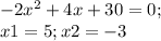 -2x^2+4x+30=0;\\x1=5; x2=-3