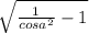 \sqrt{\frac{1}{cosa^{2} }-1 }