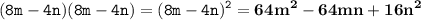 \displaystyle \tt (8m-4n)(8m-4n)=(8m-4n)^2=\bold{64m^2-64mn+16n^2}