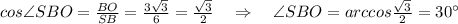 cos\angle SBO=\frac{BO}{SB}=\frac{3\sqrt{3}}{6}=\frac{\sqrt{3}}{2} \quad \Rightarrow\quad \angle SBO=arccos\frac{\sqrt{3}}{2}=30^{\circ}