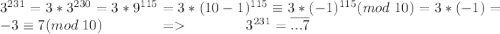 3^{231}=3*3^{230}=3*9^{115}=3*(10-1)^{115}\equiv3*(-1)^{115}(mod\; 10)=3*(-1)=-3\equiv 7(mod\; 10)\;\;\;\;\;\;\;\;\;\;\;\;\;\;=\;\;\;\;\;\;\;\;\;\;\;\;\;\;3^{231}=\overline{...7}