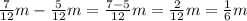 \frac{7}{12} m - \frac{5}{12} m = \frac{7 - 5}{12} m = \frac{2}{12} m = \frac{1}{6} m