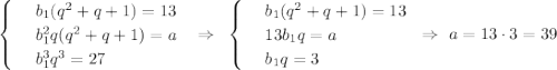 \begin{cases} & \text{ } b_1(q^2+q+1)=13 \\ & \text{ } b_1^2q(q^2+q+1)=a \\ & \text{ } b_1^3q^3=27 \end{cases}~~\Rightarrow~\begin{cases} & \text{ } b_1(q^2+q+1)=13 \\ & \text{ } 13b_1q=a \\ & \text{ } b_1q=3 \end{cases}~\Rightarrow~ a=13\cdot 3=39