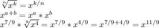 \sqrt[n]{x^{k} } = x^{k/n} \\x^{a+b} = x^{a}*x^{b}\\x^{7/9}*\sqrt[9]{x^{4} } = x^{7/9}*x^{4/9} = x^{7/9 + 4/9} = x^{11/9}