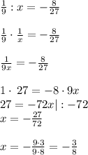 \frac{1}{9}:x = -\frac{8}{27} \\\\\frac{1}{9}\cdot\frac{1}{x} = -\frac{8}{27}\\\\\frac{1}{9x} = -\frac{8}{27}\\\\1\cdot \:27=-8\cdot 9x\\ 27=-72x | :-72\\x=-\frac{27}{72}\\\\x=-\frac{9\cdot 3}{9\cdot 8}=-\frac{3}{8}