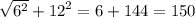 \sqrt{ {6}^{2} } + {12}^{2} = 6 + 144 = 150