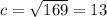 c = \sqrt{169} = 13