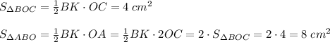 S_{\Delta BOC}=\frac{1}{2}BK\cdot OC=4\;cm^2\\ \\ S_{\Delta ABO}=\frac{1}{2}BK\cdot OA=\frac{1}{2}BK\cdot 2OC=2\cdot S_{\Delta BOC}=2\cdot4=8\;cm^2\\ \\