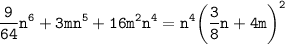 \displaystyle \tt \frac{9}{64}n^6+3mn^5+16m^2n^4=n^4\bigg(\frac{3}{8}n+4m\bigg)^2