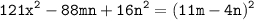 \displaystyle \tt 121x^2-88mn+16n^2=(11m-4n)^2