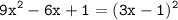 \displaystyle \tt 9x^2-6x+1=(3x-1)^2