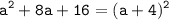 \displaystyle \tt a^2+8a+16=(a+4)^2