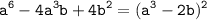 \displaystyle \tt a^6-4a^3b+4b^2=(a^3-2b)^2