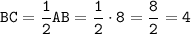 \displaystyle \tt BC=\frac{1}{2}AB=\frac{1}{2}\cdot8=\frac{8}{2}=4