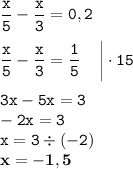 \displaystyle \tt \frac{x}{5}-\frac{x}{3}=0,2\\\\ \displaystyle \tt \frac{x}{5}-\frac{x}{3}=\frac{1}{5}\:\:\:\:\:\bigg|\cdot15\\\\ \displaystyle \tt 3x-5x=3\\\displaystyle \tt -2x=3\\\displaystyle \tt x=3\div(-2)\\\displaystyle \tt \bold{x=-1,5}