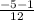 \frac{-5-1}{12}