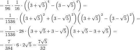 =\dfrac1{96}\cdot \dfrac 1{16}\cdot \bigg(\Big(3+\sqrt5}\Big)^4-\Big(3-\sqrt5}\Big)^4\bigg)=\\\\=\dfrac1{1536}\cdot \bigg(\Big(3+\sqrt5}\Big)^2+\Big(3-\sqrt5}\Big)^2\bigg)\bigg(\Big(3+\sqrt5}\Big)^2-\Big(3-\sqrt5}\Big)^2\bigg)=\\\\=\dfrac1{1536}\cdot 28\cdot\bigg(3+\sqrt5+3-\sqrt5\bigg)\bigg(3+\sqrt5-3+\sqrt5\bigg)=\\\\=\dfrac7{384}\cdot6\cdot2\sqrt5=\dfrac{7\sqrt5}{32}