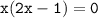 \displaystyle \tt x(2x-1)=0