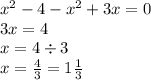 x {}^{2} - 4 - x {}^{2} + 3x = 0 \\ 3x = 4 \\ x = 4 \div 3 \\ x = \frac{4}{3} = 1 \frac{1}{3}