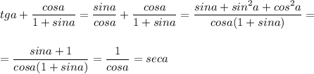 tga+\dfrac{cosa}{1+sina}=\dfrac{sina}{cosa}+\dfrac{cosa}{1+sina}=\dfrac{sina+sin^2a+cos^2a}{cosa(1+sina)}=\\\\\\=\dfrac{sina+1}{cosa(1+sina)}=\dfrac{1}{cosa}=seca