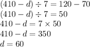 (410 - d) \div 7 = 120 - 70 \\ (410 - d) \div 7 = 50 \\ 410 - d = 7 \times 50 \\ 410 - d = 350 \\ d = 60