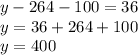 y - 264 - 100 = 36 \\ y = 36 + 264 + 100 \\ y = 400