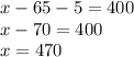 x - 65 - 5 = 400 \\ x - 70 = 400 \\ x = 470