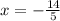 x = - \frac{14}{5} \\