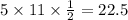 5 \times 11 \times \frac{1}{2} = 22.5