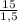 \frac{15}{1,5}