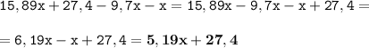 \displaystyle \tt 15,89x+27,4-9,7x-x=15,89x-9,7x-x+27,4=\\\\ \displaystyle \tt =6,19x-x+27,4=\bold{5,19x+27,4}