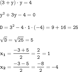 \displaystyle \tt (3+y)\cdot y=4\\\\ \displaystyle \tt y^2+3y-4=0\\\\ \displaystyle \tt D=3^2-4\cdot1\cdot(-4)=9+16=25\\\\ \displaystyle \tt \sqrt{D}=\sqrt{25}=5\\\\ \displaystyle \tt \bold{x_1}=\frac{-3+5}{2}=\frac{2}{2}=1\\\\ \displaystyle \tt \bold{x_2}=\frac{-3-5}{2}=\frac{-8}{2}=-4