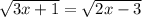 \sqrt{3x + 1} = \sqrt{2x - 3}