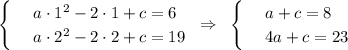 \begin{cases} & \text{ } a\cdot 1^2-2\cdot 1+c=6 \\ & \text{ } a\cdot 2^2-2\cdot 2+c=19 \end{cases}~\Rightarrow~\begin{cases} & \text{ } a+c=8 \\ & \text{ } 4a+c=23 \end{cases}