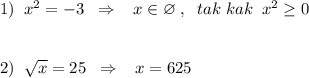 1)\; \; x^2=-3\; \; \Rightarrow \; \; \; x\in \varnothing \; ,\; \; tak\; kak\; \; x^2\geq 0\\\\\\2)\; \; \sqrt{x}=25\; \; \Rightarrow \; \; \; x=625