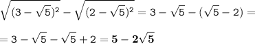 \displaystyle \tt \sqrt{(3-\sqrt{5})^2}-\sqrt{(2-\sqrt{5})^2}=3-\sqrt{5}-(\sqrt{5}-2)=\\\\ \displaystyle \tt =3-\sqrt{5}-\sqrt{5}+2=\bold{5-2\sqrt{5}}