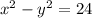 x^{2} - y^{2} = 24