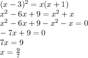 (x-3)^{2}=x(x+1)\\x^{2}-6x+9=x^{2}+x\\x^{2}-6x+9-x^{2}-x=0\\-7x+9=0\\7x=9\\x=\frac{9}{7}