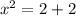 x^2=2+2